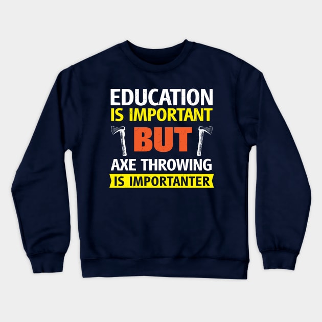 Education is Important but Axe Throwing is Importanter Funny Crewneck Sweatshirt by BraaiNinja